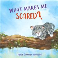 What Makes Me Scared? by Howarth, Heidi; Howarth, Daniel, 9781510745506