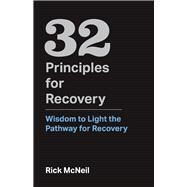 32 Principles for Recovery Wisdom to Light the Pathway for Recovery by Mcneil, Rick, 9781543965506
