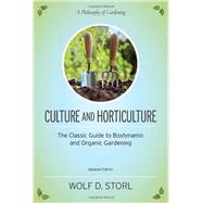 Culture and Horticulture The Classic Guide to Biodynamic and Organic Gardening by Storl, Wolf D.; Berger, Larry, 9781583945506