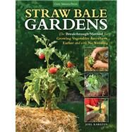 Straw Bale Gardens The Breakthrough Method for Growing Vegetables Anywhere, Earlier and with No Weeding by Karsten, Joel, 9781591865506