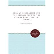 German Liberalism and the Dissolution of the Weimar Party System, 1918-1933 by Jones, Larry Eugene, 9780807865507