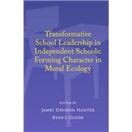 Transformative School Leadership in Independent Schools Forming Character in Moral Ecology by Hunter, James Davison; Olson, Ryan S., 9781667875507