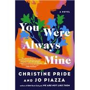 You Were Always Mine A Novel by Pride, Christine; Piazza, Jo, 9781668005507