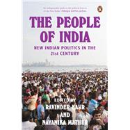 The People of India New Indian Politics in the 21st Century by Kaur, Ravinder; Mathur, Nayanika, 9780143465508