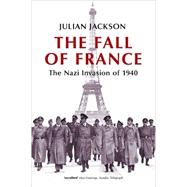 The Fall of France The Nazi Invasion of 1940 by Jackson, Julian, 9780192805508