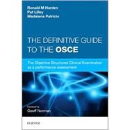 The Definitive Guide to the OSCE by Harden, Ronald M.; Lilley, Pat; Patricio, Madalena, Ph.D.; Norman, Geoff, Ph.D., 9780702055508