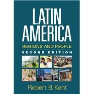 Latin America, Second Edition Regions and People by Kent, Robert B., 9781462525508