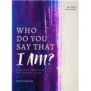 Who Do You Say that I AM? A Fresh Encounter for Deeper Faith by Harling, Becky, 9780802415509