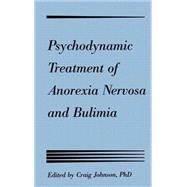 Psychodynamic Treatment of Anorexia Nervosa and Bulimia by Johnson, Craig L., 9780898625509