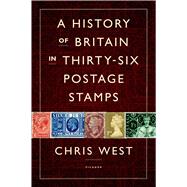 A History of Britain in Thirty-six Postage Stamps by West, Chris, 9781250035509