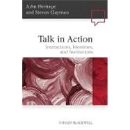Talk in Action Interactions, Identities, and Institutions by Heritage, John; Clayman, Steven, 9781405185509