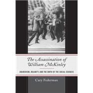 The Assassination of William McKinley Anarchism, Insanity, and the Birth of the Social Sciences by Federman, Cary, 9781498565509