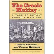 The Creole Mutiny A Tale of Revolt Aboard a Slave Ship by Hendrick, George; Hendrick, Willene, 9781566635509