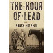 The Hour of Lead A Novel by Holbert, Bruce, 9781619025509
