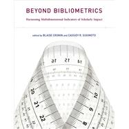 Beyond Bibliometrics Harnessing Multidimensional Indicators of Scholarly Impact by Cronin, Blaise; Sugimoto, Cassidy R., 9780262525510
