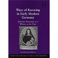Ways of Knowing in Early Modern Germany: Johannes Praetorius as a Witness to his Time by Williams,Gerhild Scholz, 9780754655510