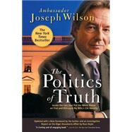 The Politics of Truth Inside the Lies That Put the White House on Trial and Betrayed My Wife's CIA Identity by Wilson, Joseph, 9780786715510
