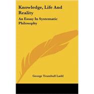 Knowledge, Life and Reality: An Essay in Systematic Philosophy by Ladd, George Trumbull, 9781428605510