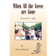 When All the Geese are Gone : Journey 1987 by Christie, Rose, 9781436385510