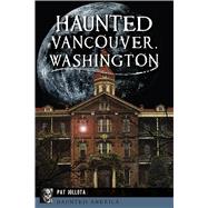 Haunted Vancouver, Washington by Jollota, Pat, 9781467145510