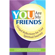 You Are My Friends : Gospel Reflections for Your Spiritual Journey by Stoutzenberger, Joseph, 9781585955510