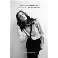 Dancing Barefoot The Patti Smith Story by Thompson, Dave, 9781613735510
