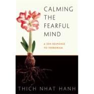 Calming the Fearful Mind A Zen Response to Terrorism by Nhat Hanh, Thich; Neumann, Rachel, 9781888375510