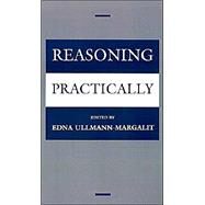 Reasoning Practically by Ullmann-Margalit, Edna, 9780195125511