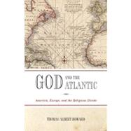 God and the Atlantic America, Europe, and the Religious Divide by Howard, Thomas Albert, 9780199565511