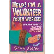Help! I'm a Volunteer Youth Worker : 50 Easy Tips to Help You Succeed with Kids by Doug Fields, 9780310575511