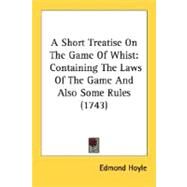 Short Treatise on the Game of Whist : Containing the Laws of the Game and Also Some Rules (1743) by Hoyle, Edmond, 9780548585511