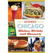 Iconic Chicago Dishes, Drinks and Desserts by Bizzarri, Amy, 9781467135511