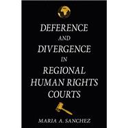 Deference and Divergence in Regional Human Rights Courts by Maria A. Sanchez, 9781501785511