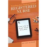 Transition from Student Nurse to Registered Nurse by Junjie, J. J. Cai, 9781543745511