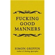 Fucking Good Manners by Griffin, Simon, 9781785785511