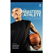 The Masters Athlete: Understanding the Role of Sport and Exercise in Optimizing Aging by Baker, Joseph; Horton, Sean; Weir, Patricia, 9780203885512