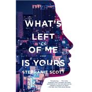 What's Left of Me Is Yours A Novel by Scott, Stephanie, 9780525565512