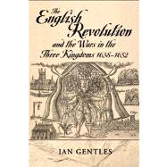 The English Revolution and the Wars in the Three Kingdoms, 1638-1652 by Gentles, Ian; Gentles, I.J., 9780582065512