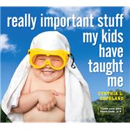 Really Important Stuff My Kids Have Taught Me by Copeland, Cynthia L., 9780761185512