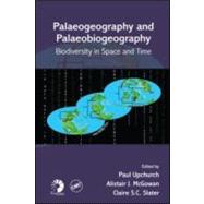 Palaeogeography and Palaeobiogeography:  Biodiversity in Space and Time by Upchurch; Paul, 9781420045512