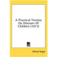A Practical Treatise on Diseases of Children by Vogel, Alfred, 9781436745512