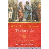What the Tortoise Taught Us The Story of Philosophy by Porter, Burton, 9781442205512
