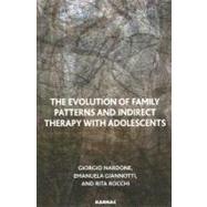 The Evolution of Family Patterns and Indirect Therapy with Adolescents by Nardone, Giorgio, 9781855755512