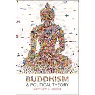 Buddhism and Political Theory by Moore, Matthew J., 9780190465513