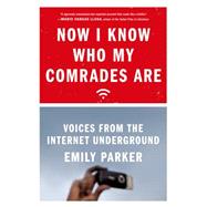 Now I Know Who My Comrades Are Voices from the Internet Underground by Parker, Emily, 9780374535513