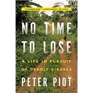 No Time to Lose A Life in Pursuit of Deadly Viruses by Piot, Peter, 9780393345513