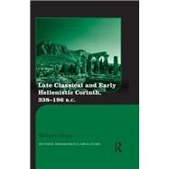Late Classical and Early Hellenistic Corinth: 338-196 BC by Dixon; Michael D., 9780415735513