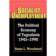 Socialist Unemployment by Woodward, Susan L., 9780691025513