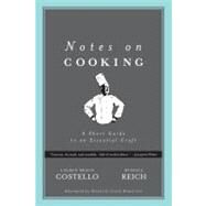 Notes on Cooking A Short Guide to an Essential Craft by Costello, Lauren Braun; Reich, Russell, 9780972425513