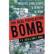 The Real Population Bomb: Megacities, Global Security & the Map of the Future by Liotta, P. H.; Miskel, James F., 9781597975513